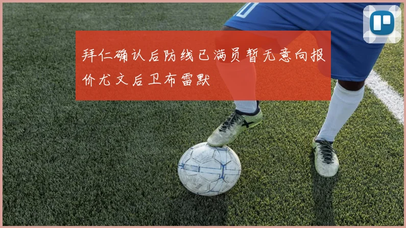 拜仁确认后防线已满员暂无意向报价尤文后卫布雷默