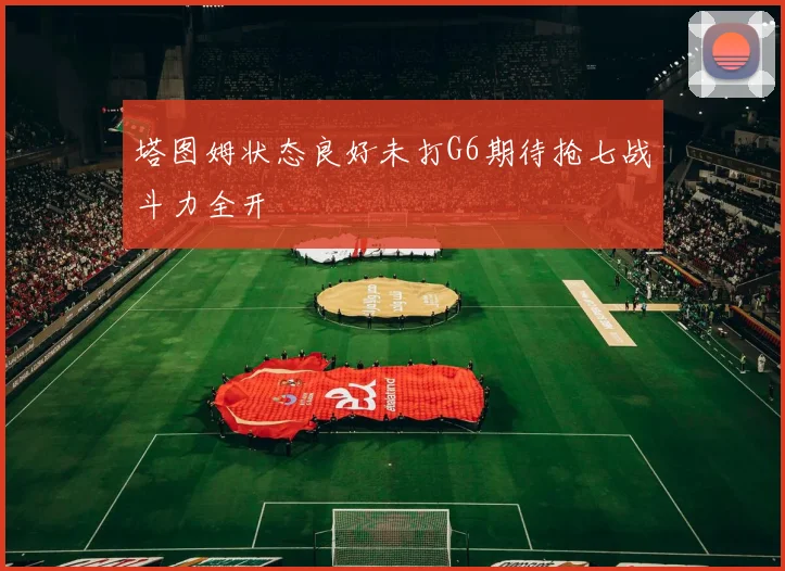 塔图姆状态良好未打G6期待抢七战斗力全开