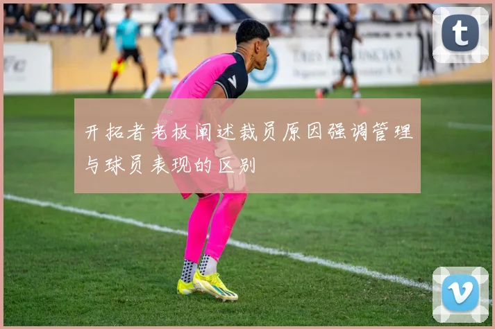 开拓者老板阐述裁员原因强调管理与球员表现的区别