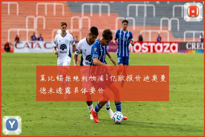 莱比锡拒绝利物浦1亿欧报价迪奥曼德未透露具体要价